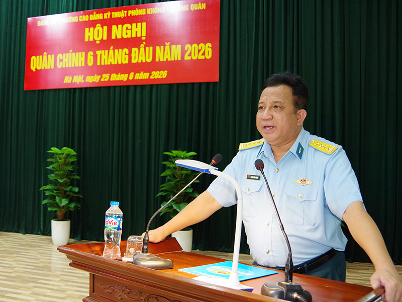 Trường Cao đẳng Kỹ thuật Ph&ograve;ng kh&ocirc;ng - Kh&ocirc;ng qu&acirc;n tổ chức Hội nghị Qu&acirc;n ch&iacute;nh triển khai nhiệm vụ 6 th&aacute;ng cuối năm 2026