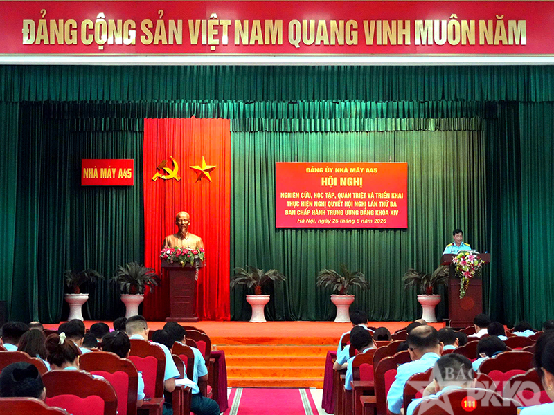 Đảng ủy Nh&agrave; m&aacute;y A45 tổ chức Hội nghị nghi&ecirc;n cứu, học tập, qu&aacute;n triệt v&agrave; triển khai thực hiện Nghị quyết Hội nghị lần thứ ba Ban Chấp h&agrave;nh Trung ương Đảng kh&oacute;a XIV